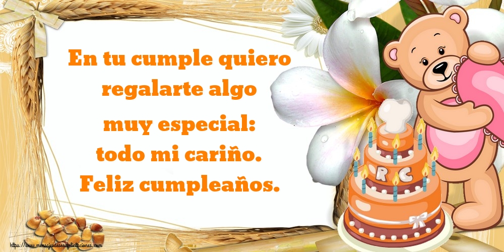 En tu cumple quiero regalarte algo muy especial: todo mi cariño. Feliz cumpleaños.