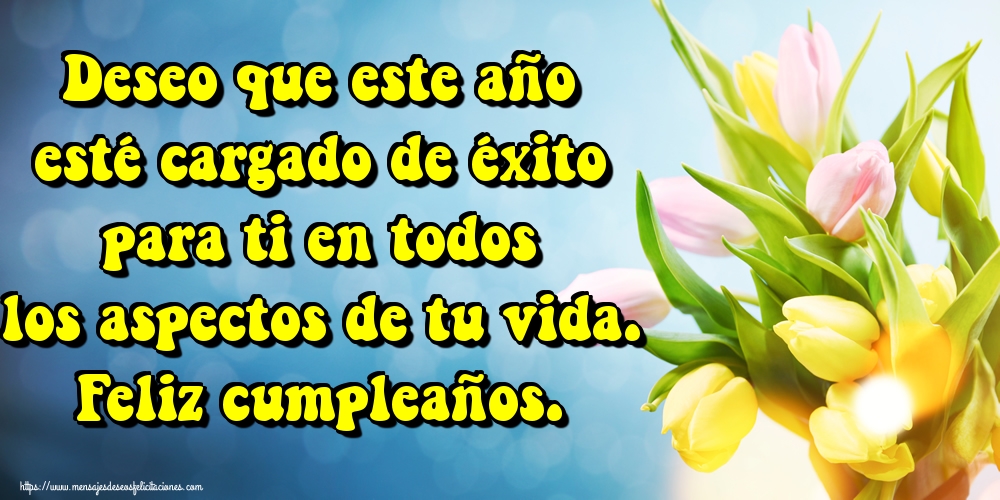 Felicitaciones de cumpleaños - Deseo que este año esté cargado de éxito para ti en todos los aspectos de tu vida. Feliz cumpleaños. - mensajesdeseosfelicitaciones.com