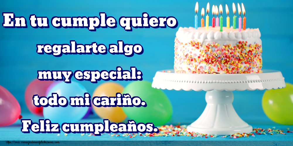 Felicitaciones de cumpleaños - En tu cumple quiero regalarte algo muy especial: todo mi cariño. Feliz cumpleaños. - mensajesdeseosfelicitaciones.com