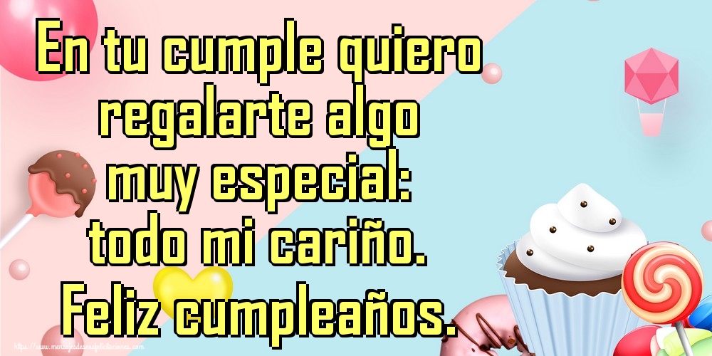 En tu cumple quiero regalarte algo muy especial: todo mi cariño. Feliz cumpleaños.