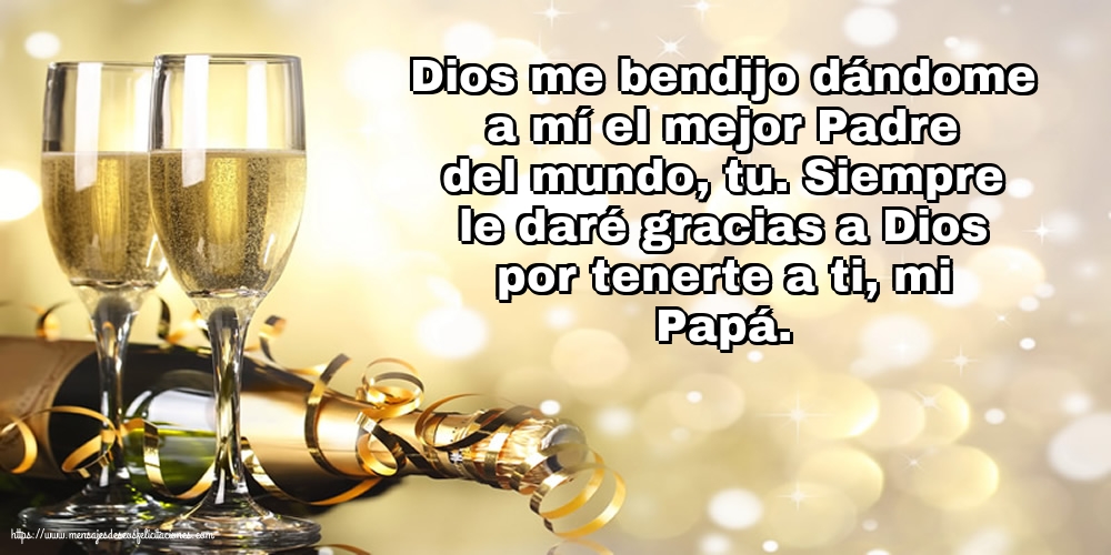 Dios me bendijo dándome a mí el mejor Padre del mundo, tu