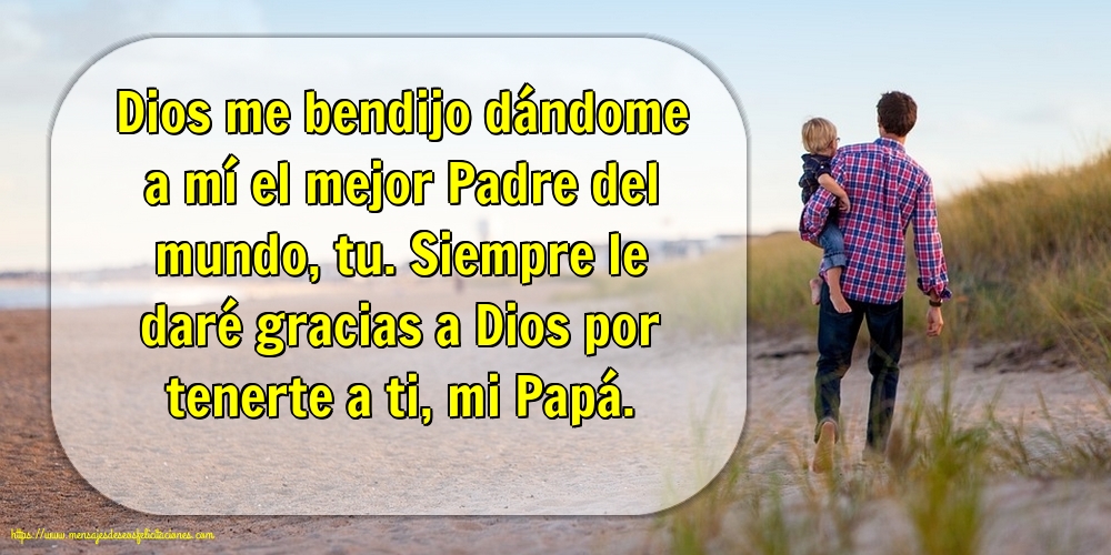 Dios me bendijo dándome a mí el mejor Padre del mundo, tu