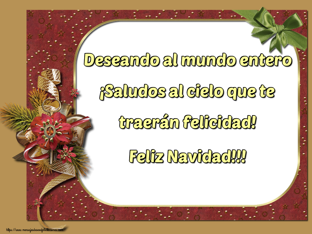 Deseando al mundo entero ¡Saludos al cielo que te traerán felicidad! Feliz Navidad!!!