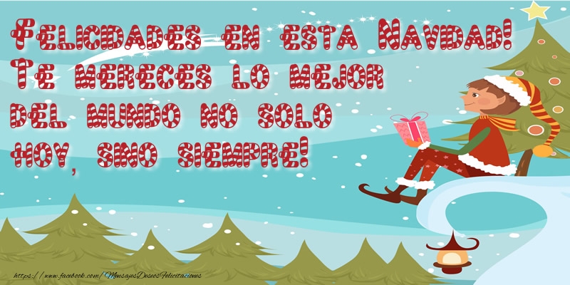 Felicidades en esta Navidad! Te mereces lo mejor del mundo no solo hoy, sino siempre!