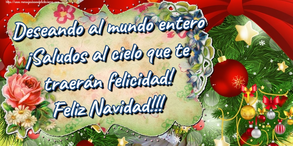 Deseando al mundo entero ¡Saludos al cielo que te traerán felicidad! Feliz Navidad!!!
