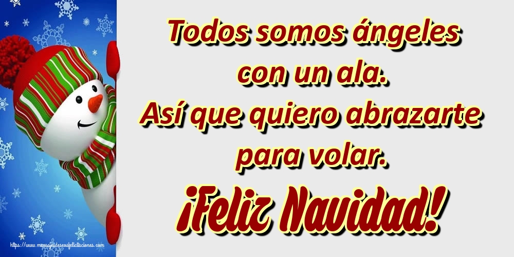 Todos somos ángeles con un ala. Así que quiero abrazarte para volar. ¡Feliz Navidad!