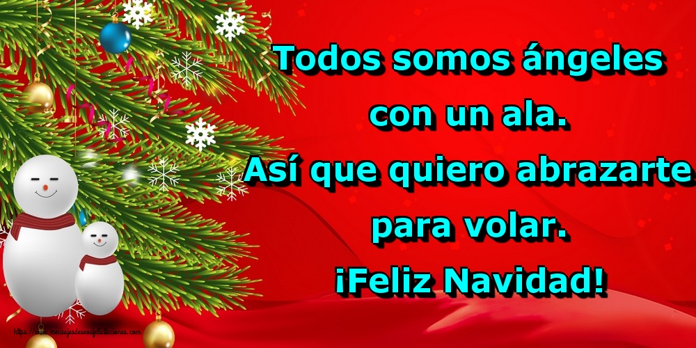 Todos somos ángeles con un ala. Así que quiero abrazarte para volar. ¡Feliz Navidad!