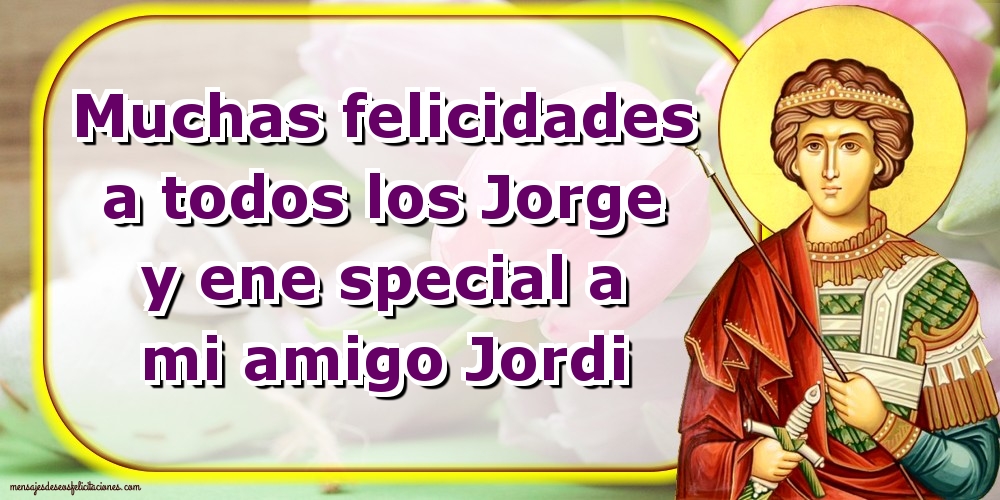 San Jorje Muchas felicidades a todos los Jorge