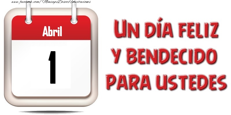 Felicitaciones para 1 Abril - Abril 1 Un día feliz y bendecido para ustedes