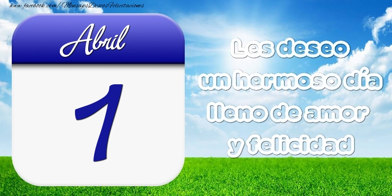 Felicitaciones para 1 Abril - Abril 1 Les deseo un hermoso día lleno de amor y felicidad