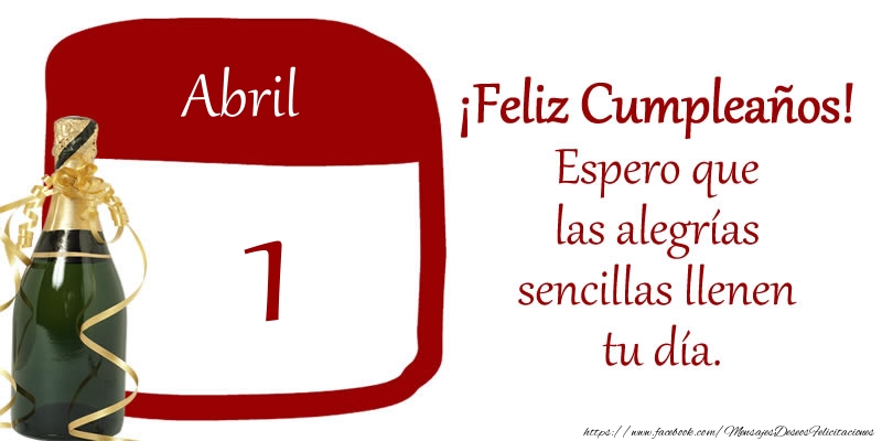Felicitaciones para 1 Abril - 1 de Abril ¡Feliz Cumpleaños! Espero que las alegrías sencillas llenen tu día.