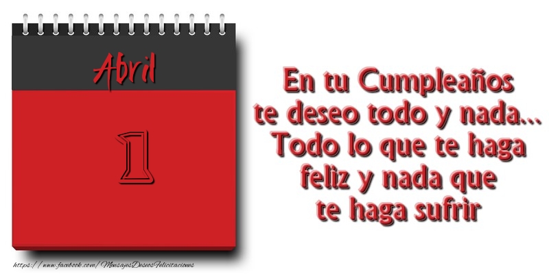 Felicitaciones para 1 Abril - En tu Cumpleaños te deseo todo y nada... Todo lo que te haga feliz y nada que te haga sufrir Abril 1