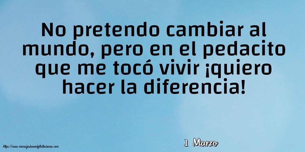 Felicitaciones para 1 Marzo - 1 Marzo - No pretendo cambiar al mundo
