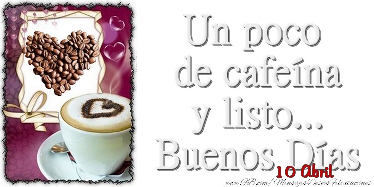 Felicitaciones para 10 Abril - 10 Abril - Un poco de cafeína y listo... Buenos Días