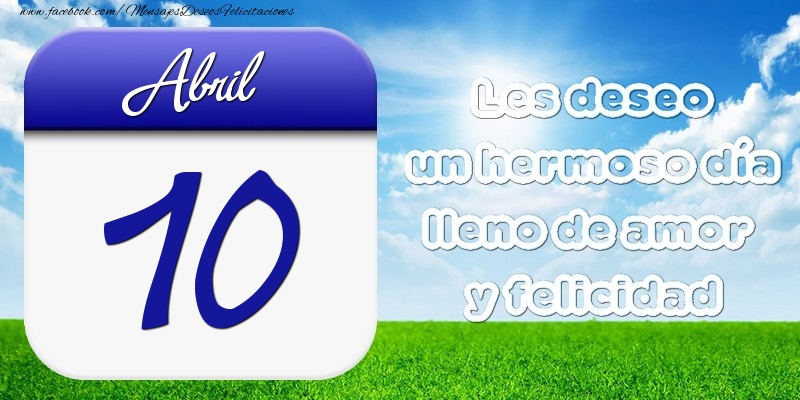 Felicitaciones para 10 Abril - Abril 10 Les deseo un hermoso día lleno de amor y felicidad