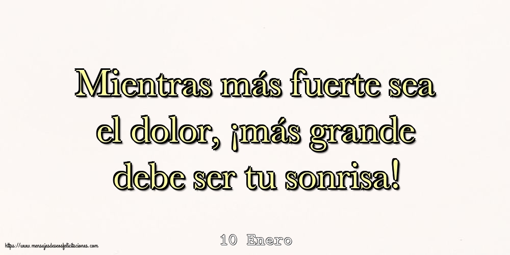 Felicitaciones para 10 Enero - 10 Enero - Mientras más fuerte sea el dolor