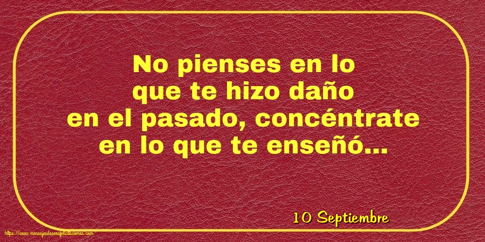 10 Septiembre - No pienses en lo que te hizo daño en el pasado