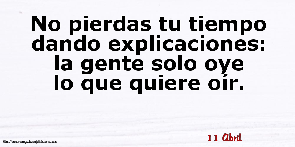 Felicitaciones para 11 Abril - 11 Abril - No pierdas tu tiempo dando explicaciones