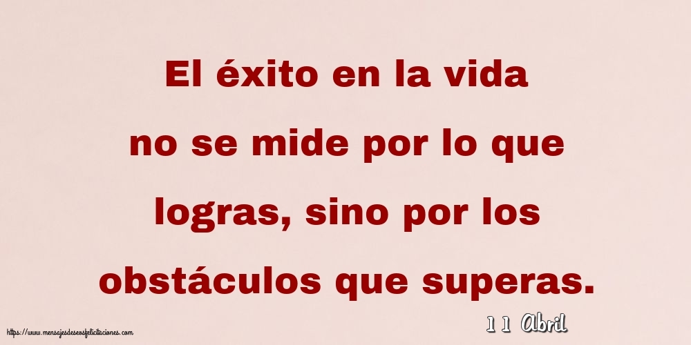 11 Abril - El éxito en la vida no se mide por lo que logras