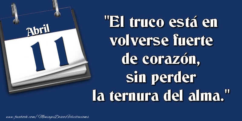 El truco está en volverse fuerte de corazón, sin perder la ternura del alma. 11 Abril