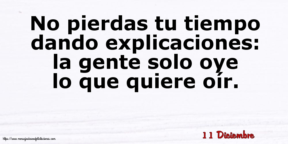 Felicitaciones para 11 Diciembre - 11 Diciembre - No pierdas tu tiempo dando explicaciones
