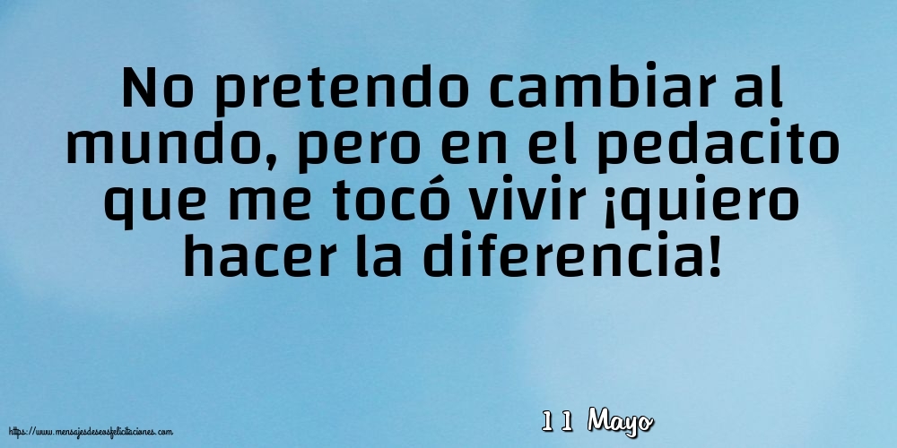 Felicitaciones para 11 Mayo - 11 Mayo - No pretendo cambiar al mundo