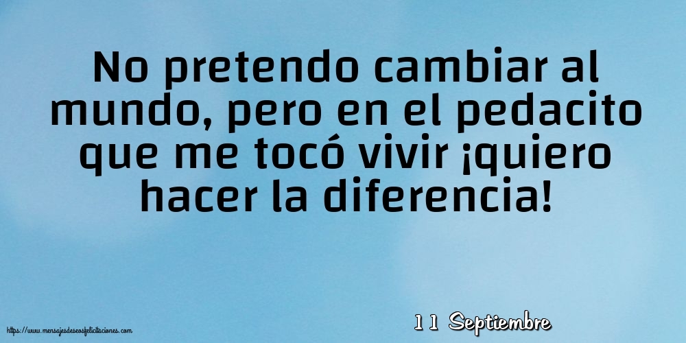 Felicitaciones para 11 Septiembre - 11 Septiembre - No pretendo cambiar al mundo