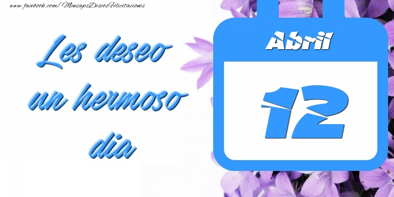 Felicitaciones para 12 Abril - Abril 12 Les deseo un hermoso dia