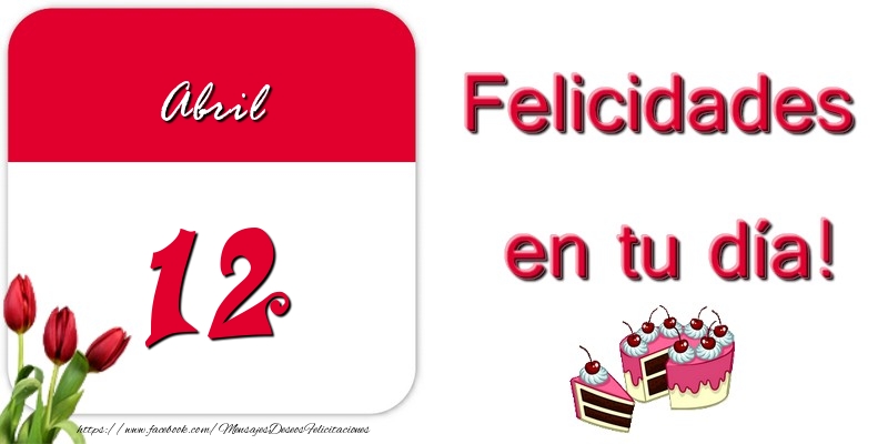 Felicitaciones para 12 Abril - Felicidades en tu día! Abril 12