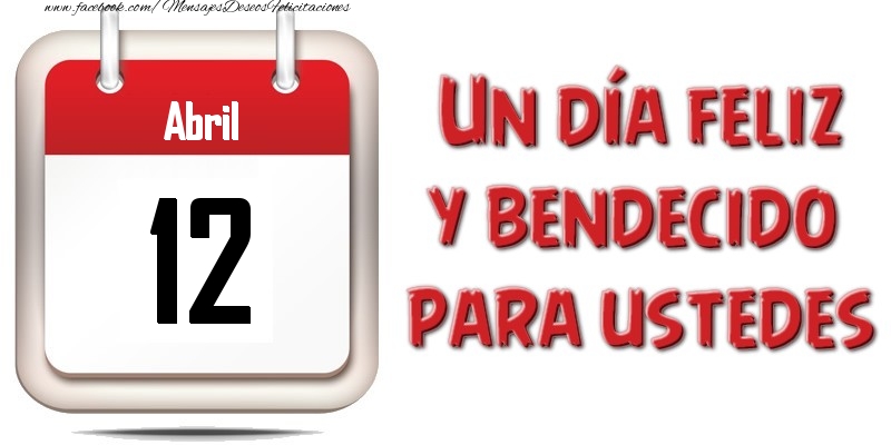 Abril 12 Un día feliz y bendecido para ustedes