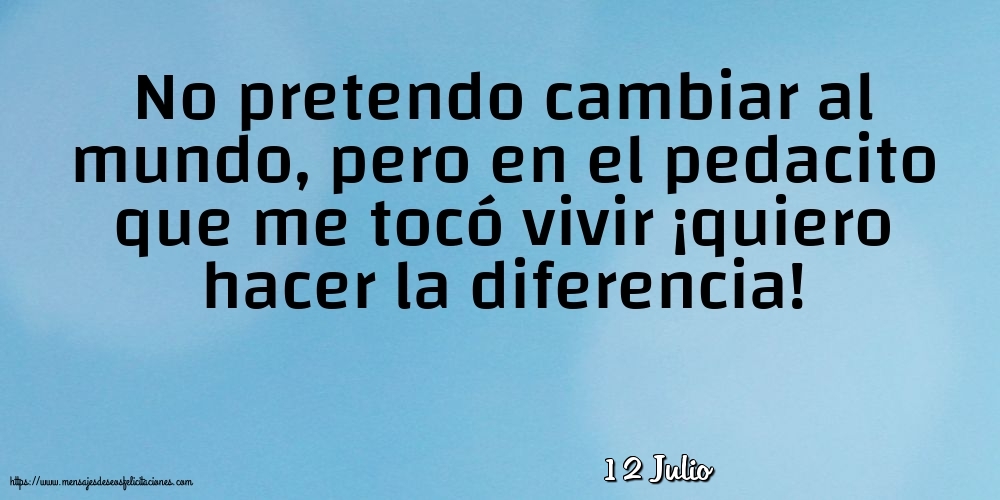 Felicitaciones para 12 Julio - 12 Julio - No pretendo cambiar al mundo