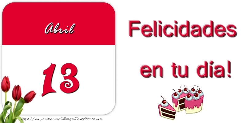 Felicitaciones para 13 Abril - Felicidades en tu día! Abril 13