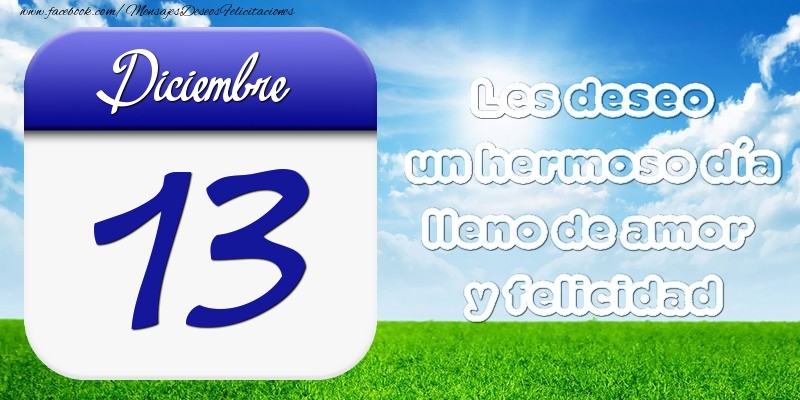 Diciembre 13 Les deseo un hermoso día lleno de amor y felicidad