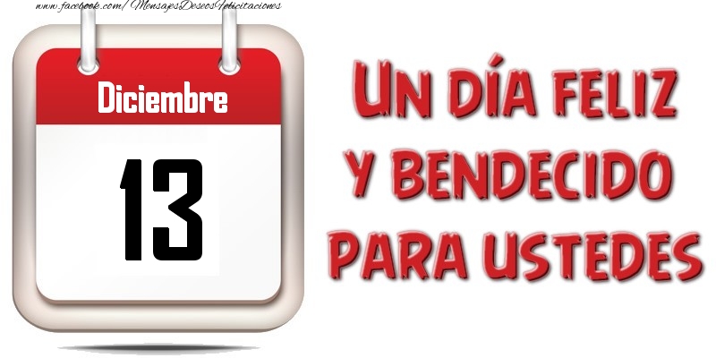 Felicitaciones para 13 Diciembre - Diciembre 13 Un día feliz y bendecido para ustedes