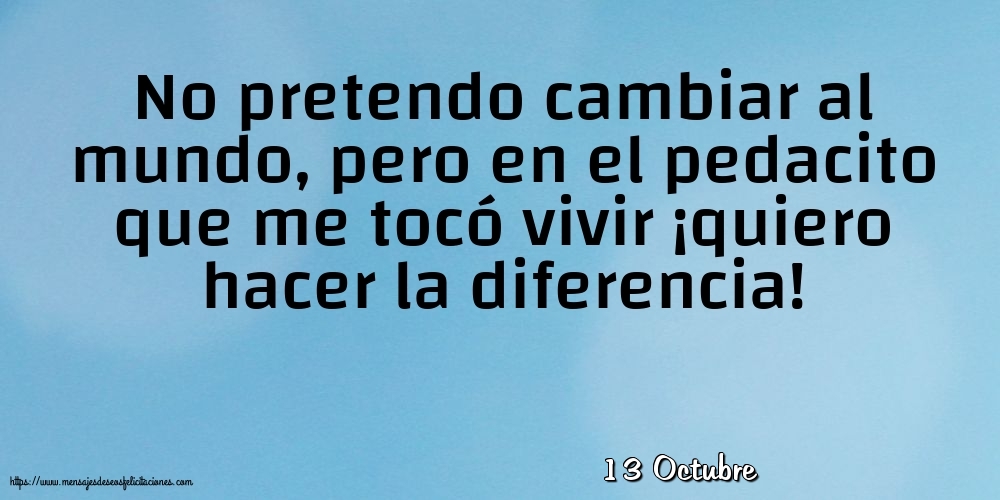 Felicitaciones para 13 Octubre - 13 Octubre - No pretendo cambiar al mundo