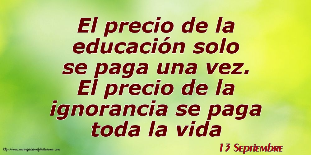 Felicitaciones para 13 Septiembre - 13 Septiembre - El precio de la educación solo se paga una vez