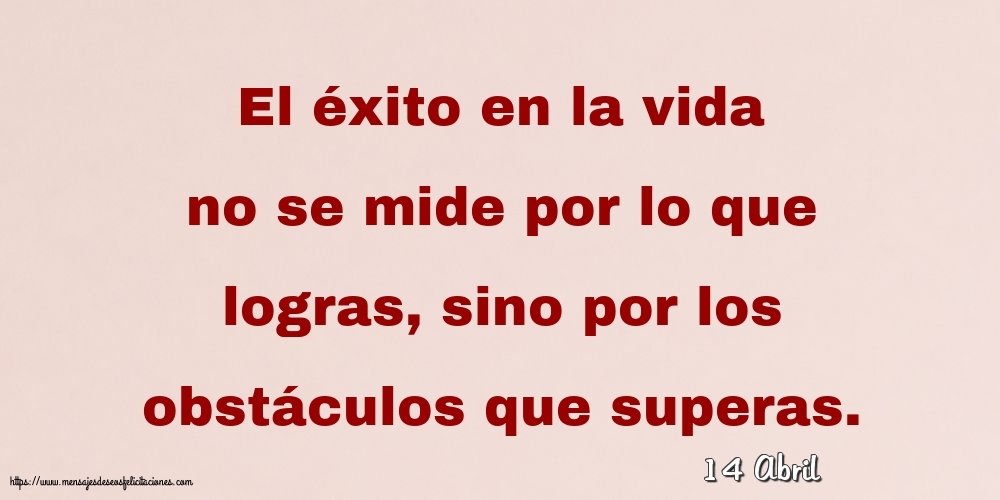 Felicitaciones para 14 Abril - 14 Abril - El éxito en la vida no se mide por lo que logras