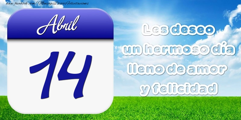 Felicitaciones para 14 Abril - Abril 14 Les deseo un hermoso día lleno de amor y felicidad