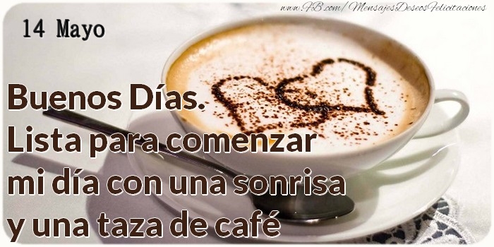 Felicitaciones para 14 Mayo - 14 Mayo - Buenos Días. Lista para comenzar mi día con una sonrisa y una taza de café