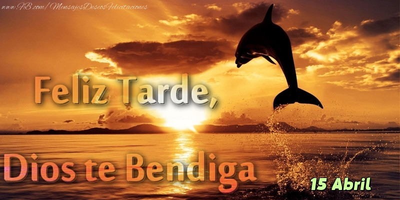 Felicitaciones para 15 Abril - 15 Abril - Feliz Tarde, Dios te Bendiga