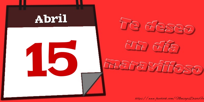Felicitaciones para 15 Abril - Abril 15 Te deseo un día maravilloso