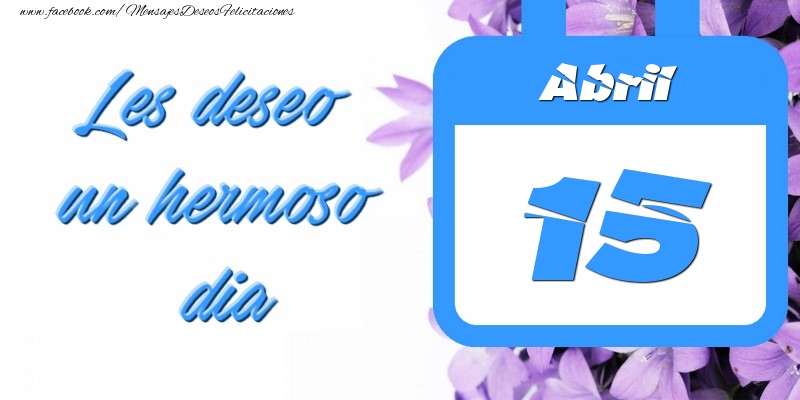 Felicitaciones para 15 Abril - Abril 15 Les deseo un hermoso dia