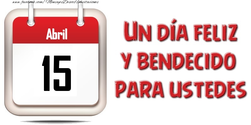 Felicitaciones para 15 Abril - Abril 15 Un día feliz y bendecido para ustedes