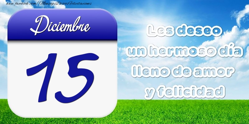 Felicitaciones para 15 Diciembre - Diciembre 15 Les deseo un hermoso día lleno de amor y felicidad