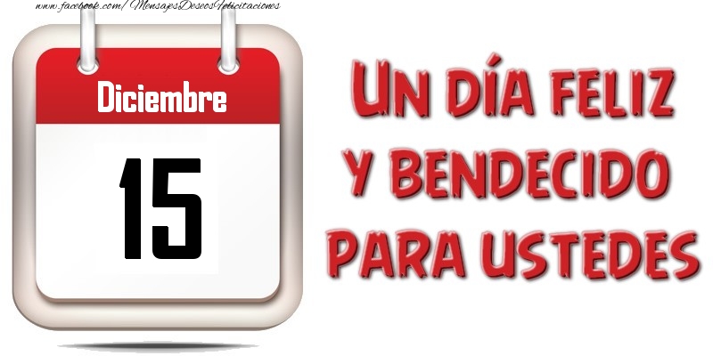 Felicitaciones para 15 Diciembre - Diciembre 15 Un día feliz y bendecido para ustedes