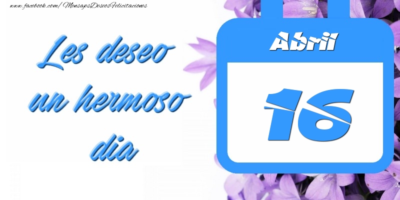 Felicitaciones para 16 Abril - Abril 16 Les deseo un hermoso dia