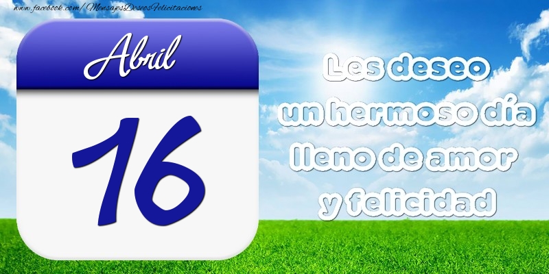 Felicitaciones para 16 Abril - Abril 16 Les deseo un hermoso día lleno de amor y felicidad