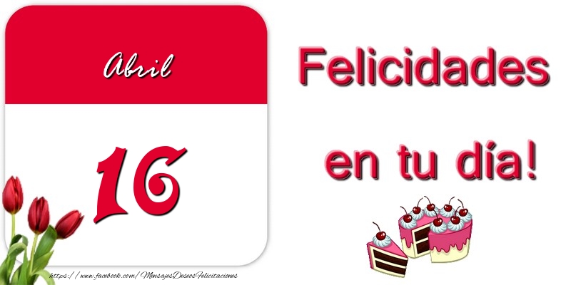 Felicitaciones para 16 Abril - Felicidades en tu día! Abril 16
