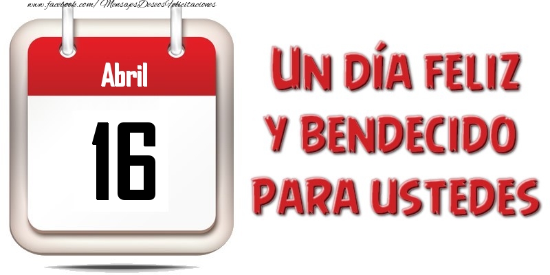 Felicitaciones para 16 Abril - Abril 16 Un día feliz y bendecido para ustedes