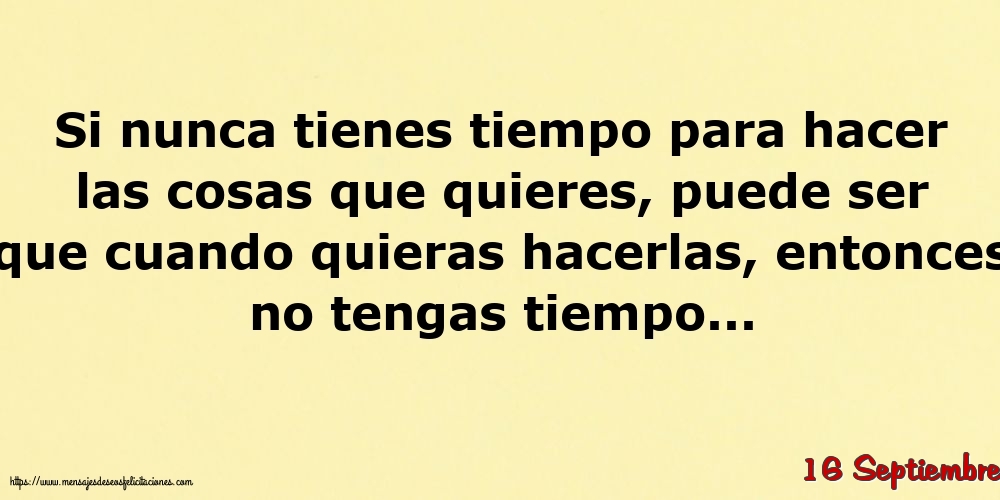 Felicitaciones para 16 Septiembre - 16 Septiembre - Si nunca tienes tiempo para hacer las cosas que quieres